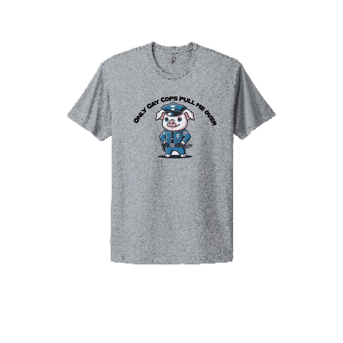Grey T-shirt featuring a humorous design with a cartoon pig dressed as a police officer and the text 'Only Gay Cops Pull Me Over.' Perfect for making a bold and funny statement